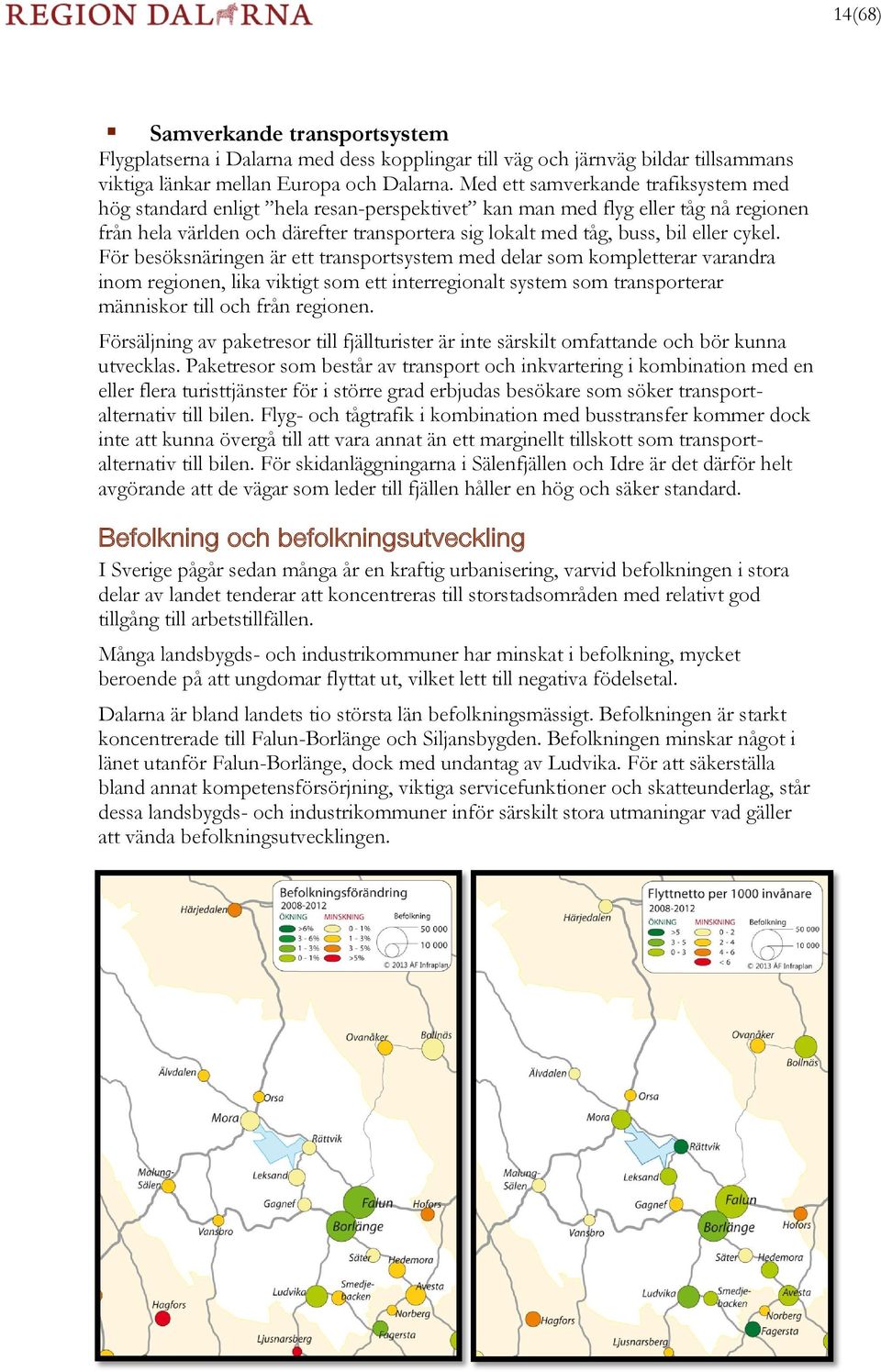 cykel. För besöksnäringen är ett transportsystem med delar som kompletterar varandra inom regionen, lika viktigt som ett interregionalt system som transporterar människor till och från regionen.