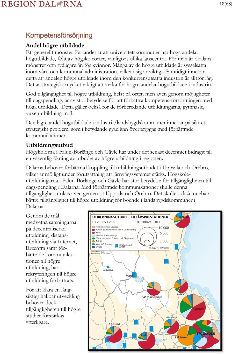 Samtidigt innebär detta att andelen högre utbildade inom den konkurrensutsatta industrin är alltför låg. Det är strategiskt mycket viktigt att verka för högre andelar högutbildade i industrin.