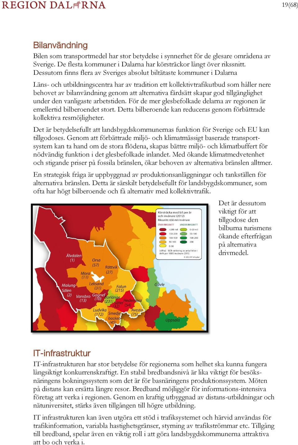 alternativa färdsätt skapar god tillgänglighet under den vanligaste arbetstiden. För de mer glesbefolkade delarna av regionen är emellertid bilberoendet stort.