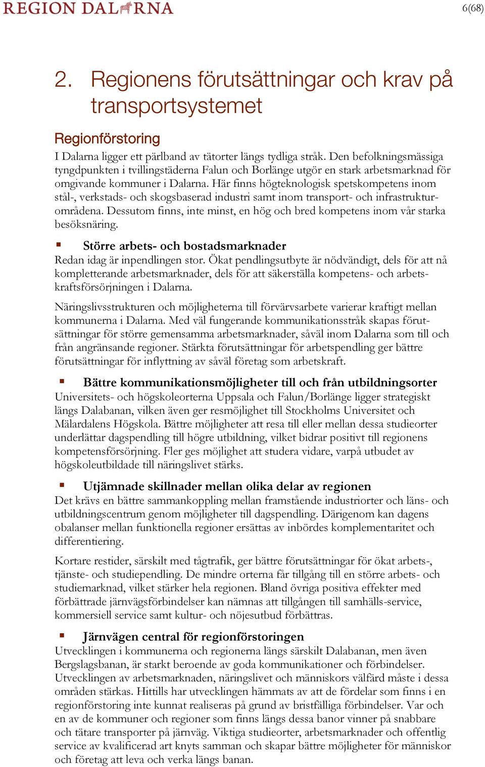 Här finns högteknologisk spetskompetens inom stål-, verkstads- och skogsbaserad industri samt inom transport- och infrastrukturområdena.