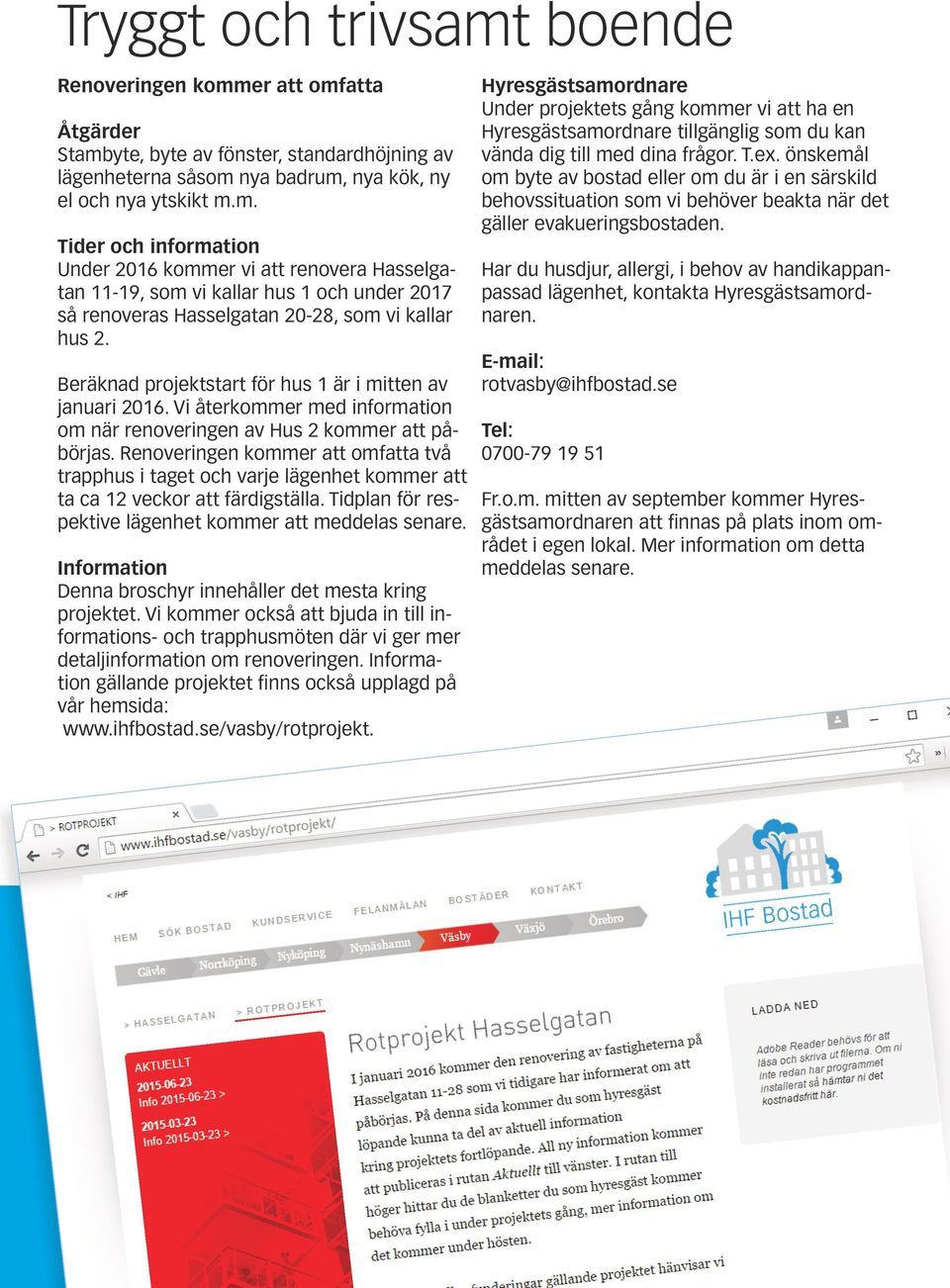 Renoveringen kommer att omfatta två trapphus i taget och varje lägenhet kommer att ta ca 12 veckor att färdigställa. Tidplan för respektive lägenhet kommer att meddelas senare.