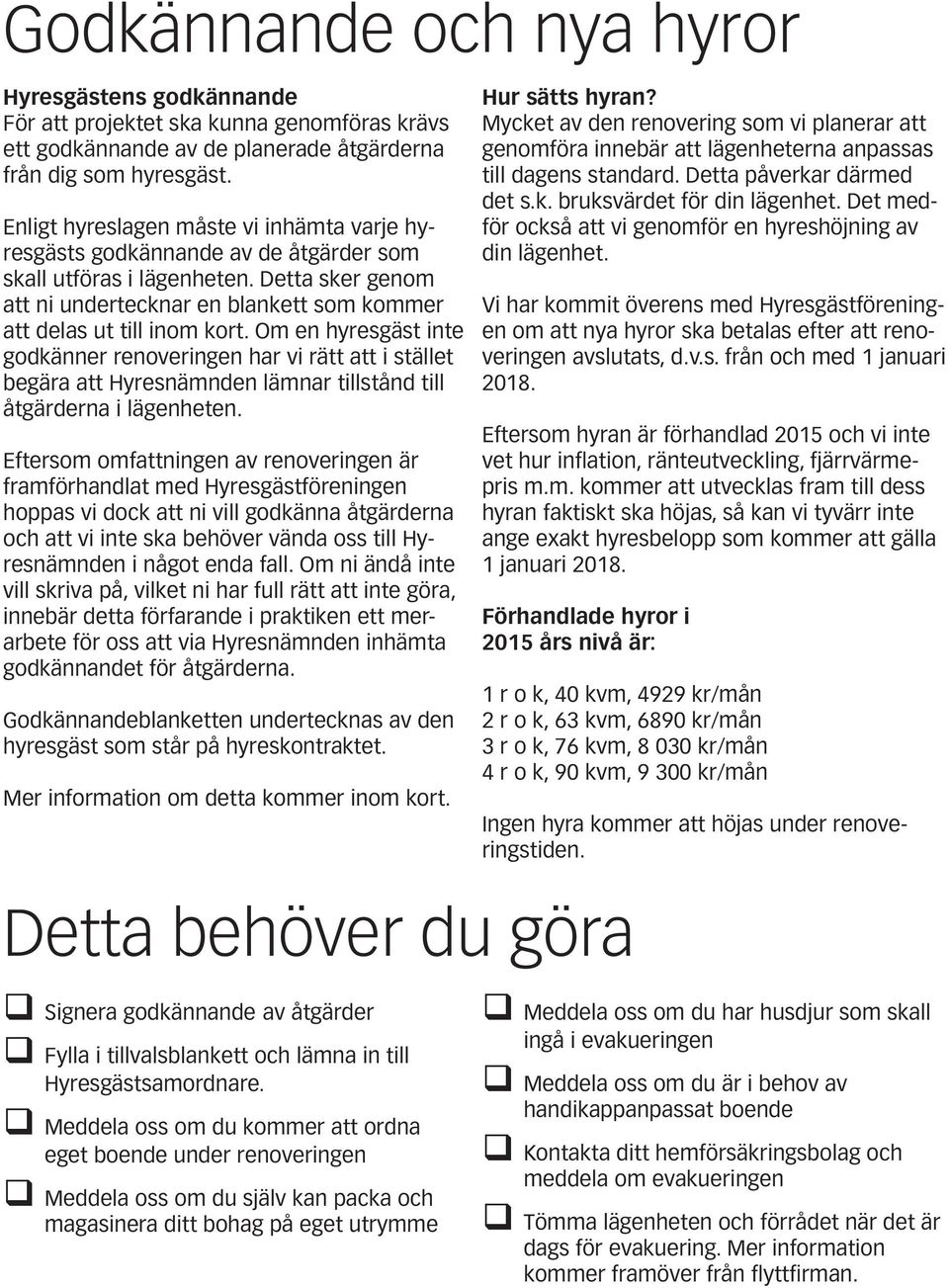Om en hyresgäst inte godkänner renoveringen har vi rätt att i stället begära att Hyresnämnden lämnar tillstånd till åtgärderna i lägenheten.