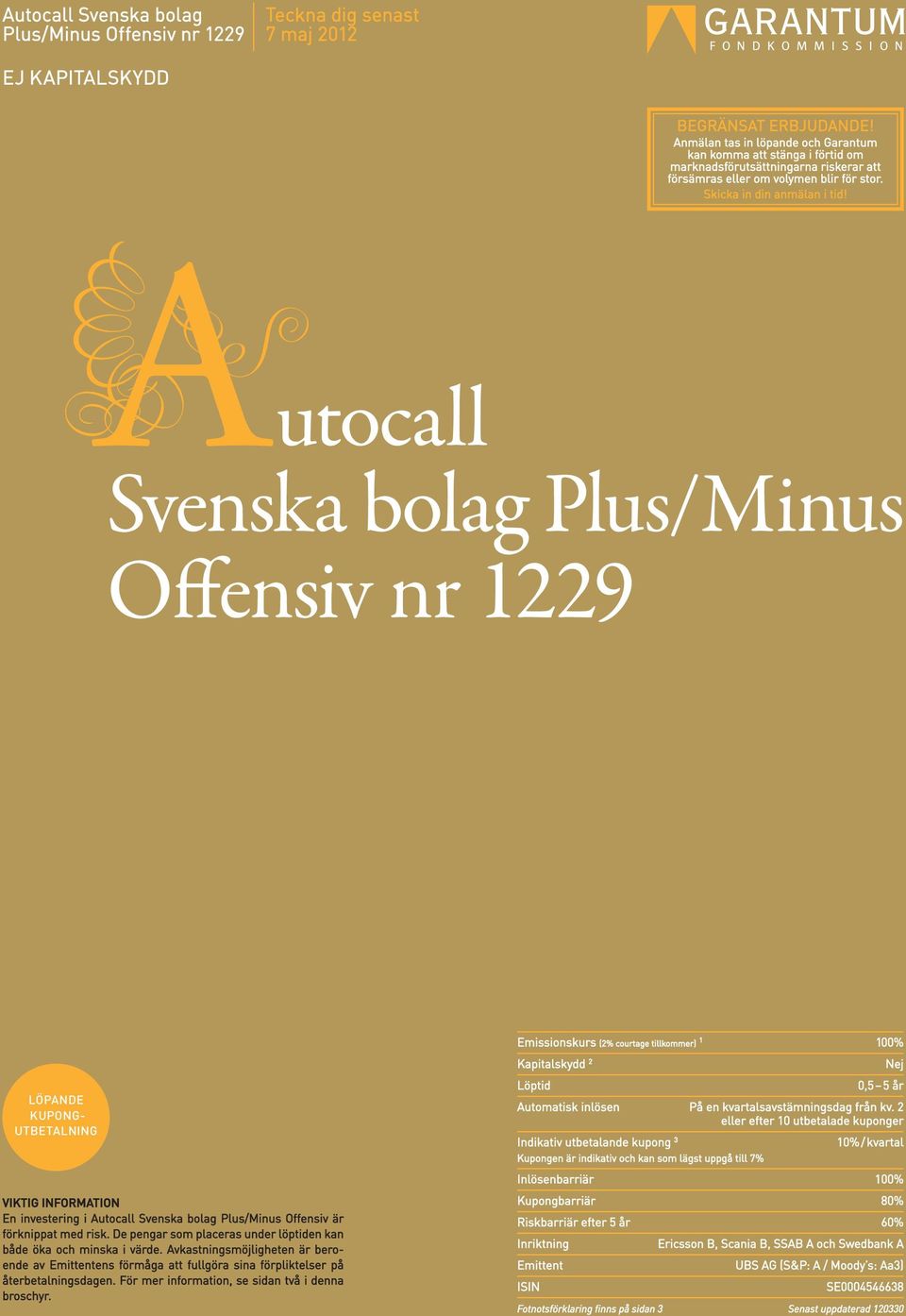 utocall Svenska bolag Plus/Minus Offensiv nr 1229 Emissionskurs (2% courtage tillkommer) 1 100% LÖPANDE KUPONG- UTBETALNING Kapitalskydd 2 Löptid Nej 0,5 5 år Automatisk inlösen På en