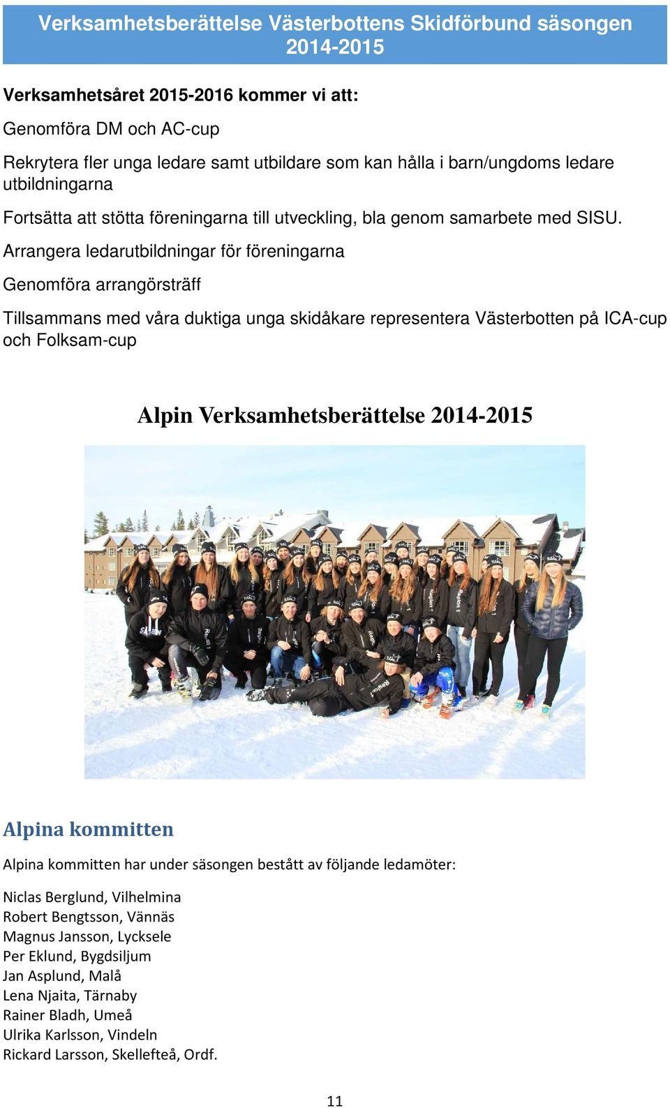 Arrangera ledarutbildningar för föreningarna Genomföra arrangörsträff Tillsammans med våra duktiga unga skidåkare representera Västerbotten på ICA-cup och Folksam-cup Alpin