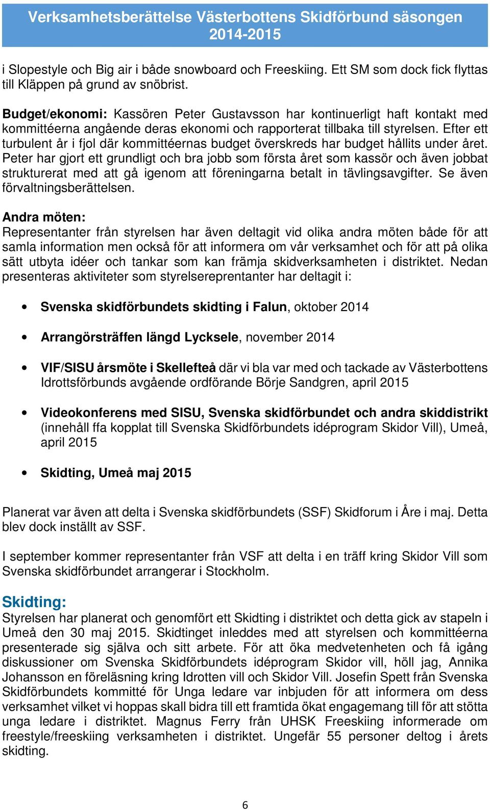 Efter ett turbulent år i fjol där kommittéernas budget överskreds har budget hållits under året.