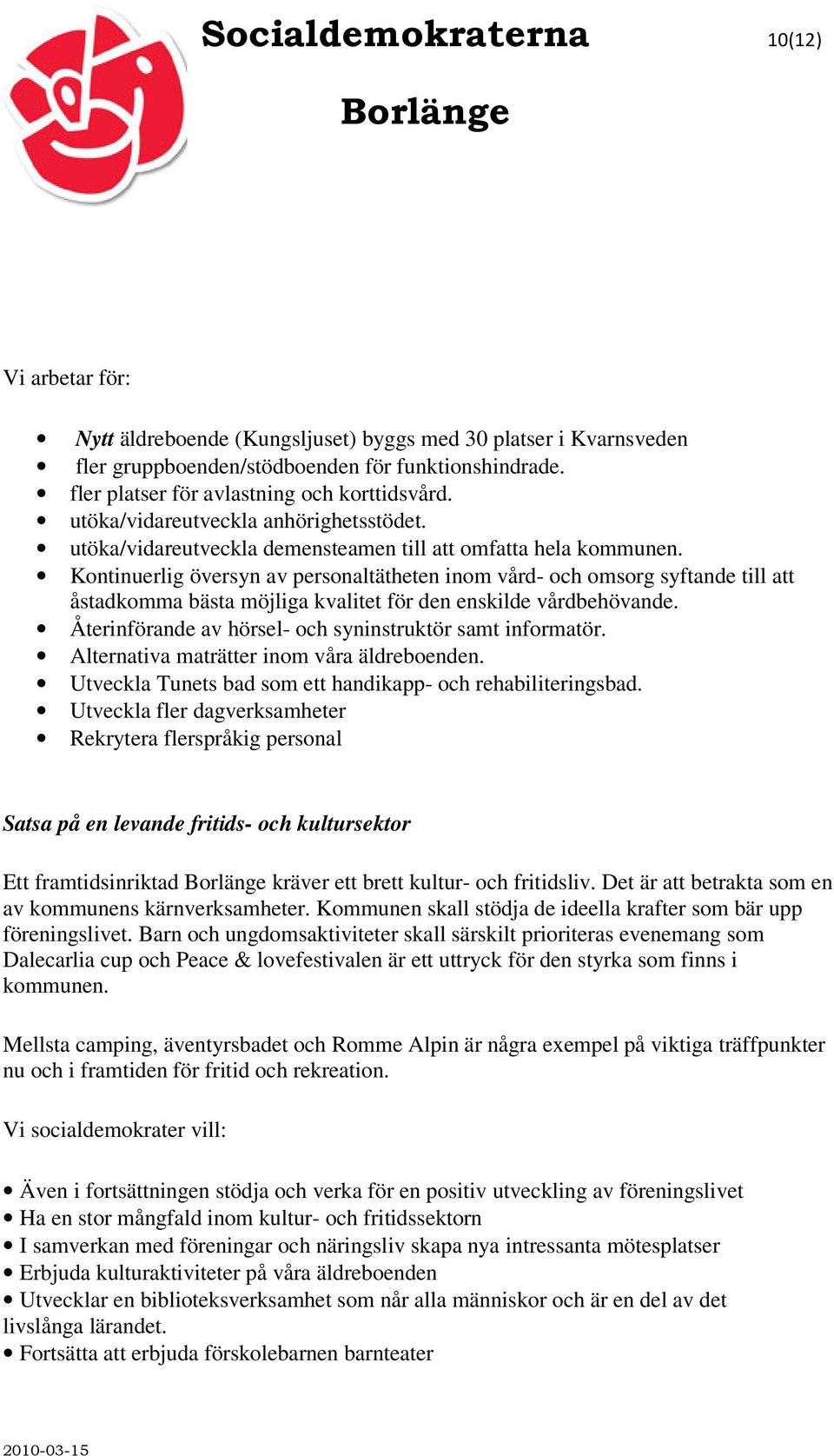 Kontinuerlig översyn av personaltätheten inom vård- och omsorg syftande till att åstadkomma bästa möjliga kvalitet för den enskilde vårdbehövande.