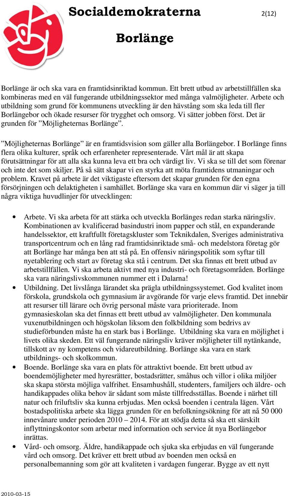 Det är grunden för Möjligheternas. Möjligheternas är en framtidsvision som gäller alla bor. I finns flera olika kulturer, språk och erfarenheter representerade.