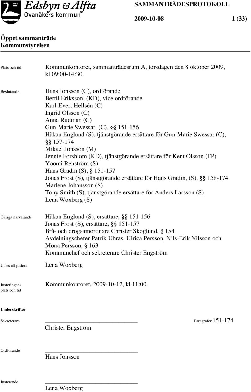 ersättare för Gun-Marie Swessar (C), 157-174 Mikael Jonsson (M) Jennie Forsblom (KD), tjänstgörande ersättare för Kent Olsson (FP) Yoomi Renström (S) Hans Gradin (S), 151-157 Jonas Frost (S),