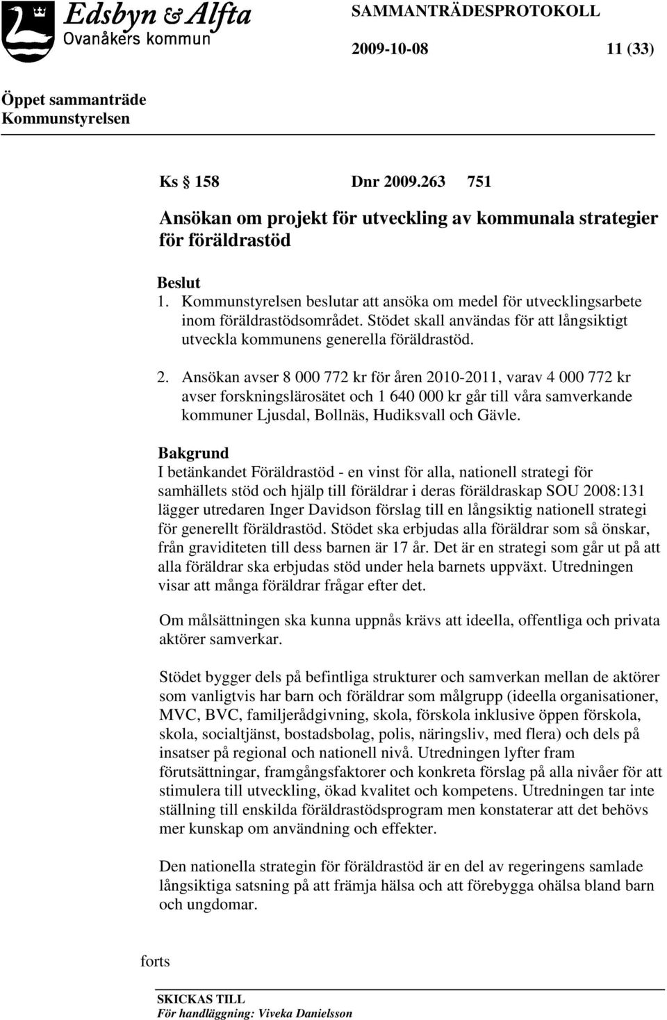 Ansökan avser 8 000 772 kr för åren 2010-2011, varav 4 000 772 kr avser forskningslärosätet och 1 640 000 kr går till våra samverkande kommuner Ljusdal, Bollnäs, Hudiksvall och Gävle.