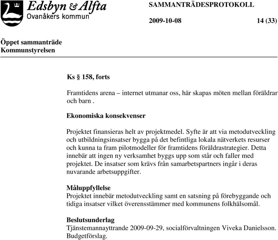 Detta innebär att ingen ny verksamhet byggs upp som står och faller med projektet. De insatser som krävs från samarbetspartners ingår i deras nuvarande arbetsuppgifter.