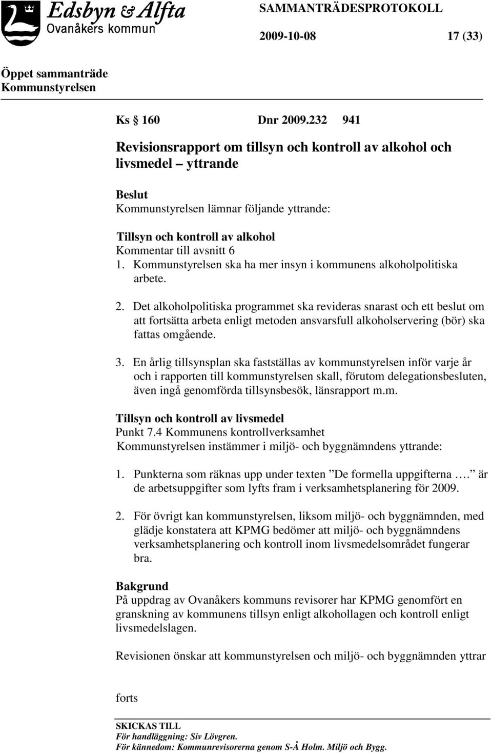 ska ha mer insyn i kommunens alkoholpolitiska arbete. 2.