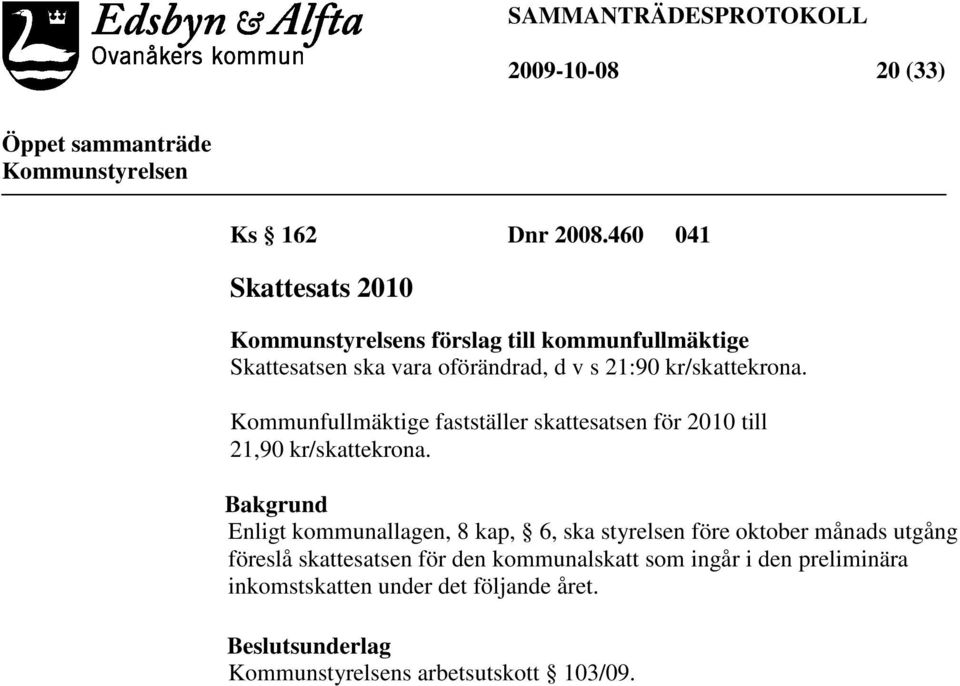 kr/skattekrona. Kommunfullmäktige fastställer skattesatsen för 2010 till 21,90 kr/skattekrona.