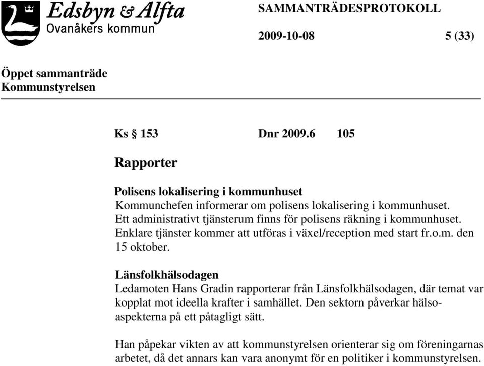 Länsfolkhälsodagen Ledamoten Hans Gradin rapporterar från Länsfolkhälsodagen, där temat var kopplat mot ideella krafter i samhället.