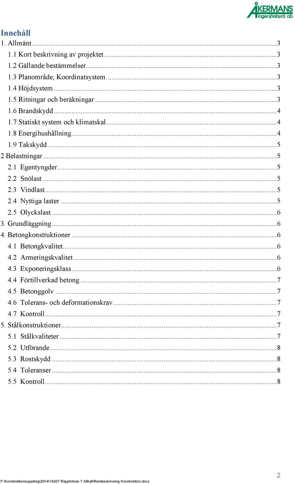 .. 6 3. Grundläggning... 6 4. Betongkonstruktioner... 6 4.1 Betongkvalitet... 6 4.2 Armeringskvalitet... 6 4.3 Exponeringsklass... 6 4.4 Förtillverkad betong... 7 4.