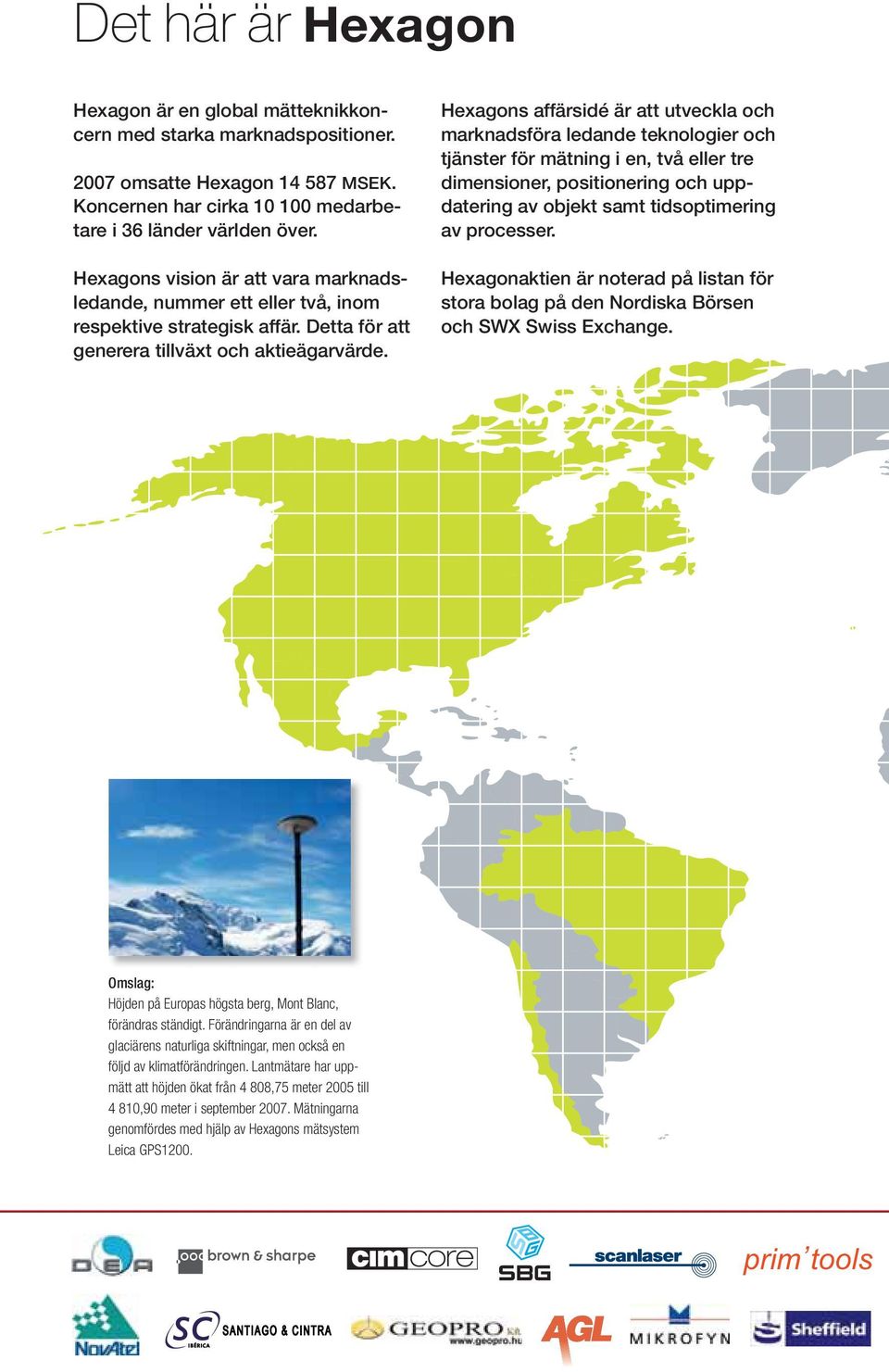 Hexagons affärsidé är att utveckla och marknadsföra ledande teknologier och tjänster för mätning i en, två eller tre dimensioner, positionering och uppdatering av objekt samt tidsoptimering av