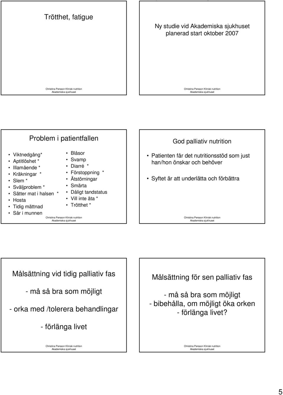 * God palliativ nutrition Patienten får det nutritionsstöd som just han/hon önskar och behöver Syftet är att underlätta och förbättra Målsättning vid tidig palliativ fas - må