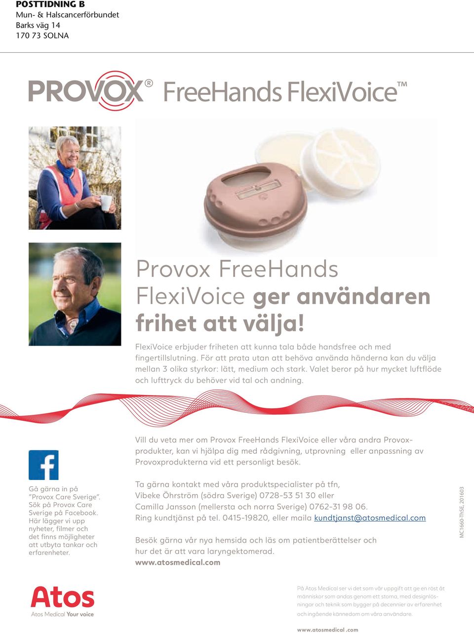 Valet beror på hur mycket luftflöde och lufttryck du behöver vid tal och andning. Gå gärna in på Provox Care Sverige. Sök på Provox Care Sverige på Facebook.