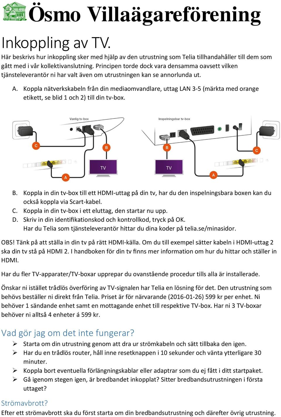 Koppla nätverkskabeln från din mediaomvandlare, uttag LAN 3-5 (märkta med orange etikett, se blid 1 och 2) till din tv-box. B.