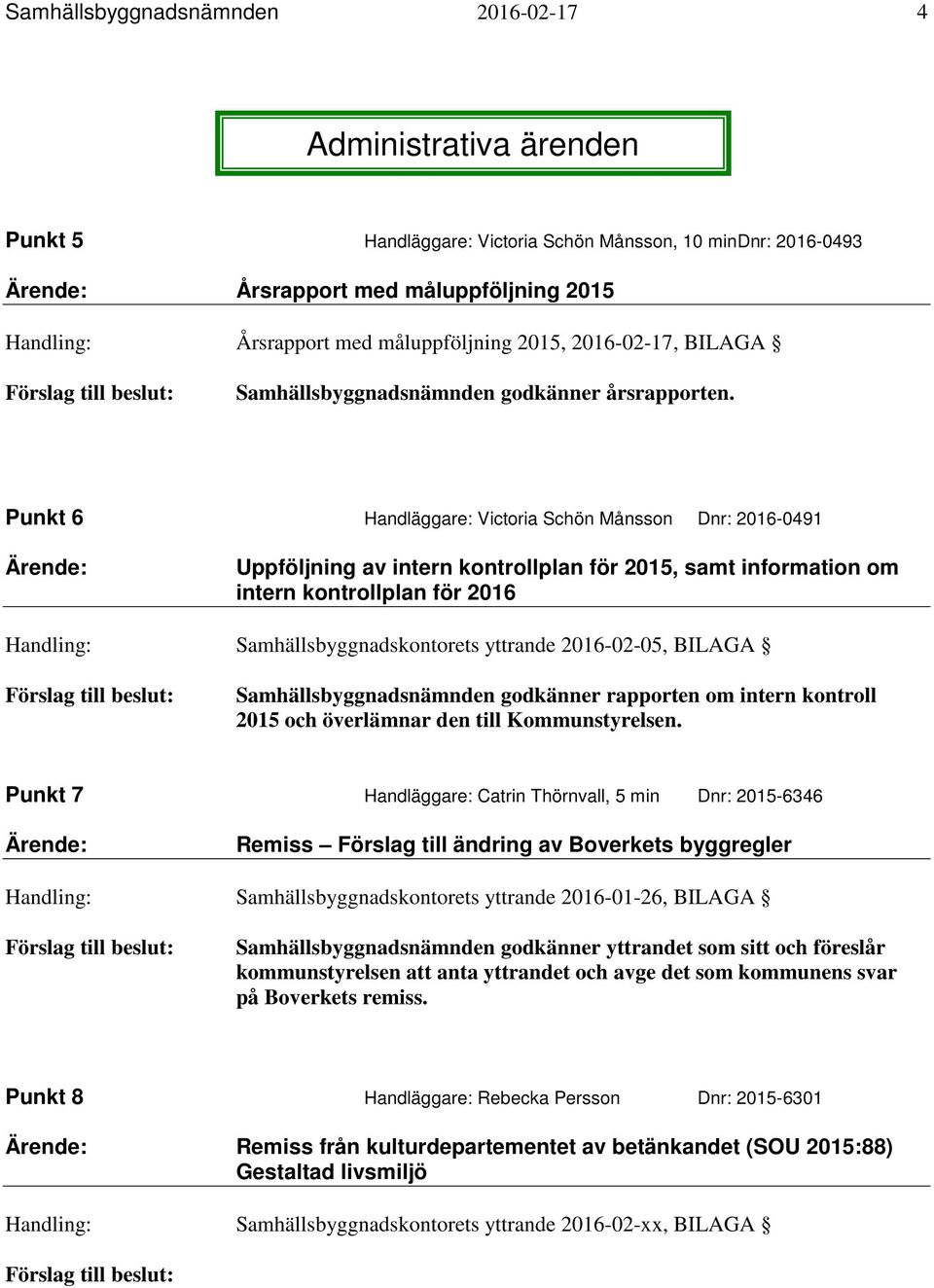 Punkt 6 Handläggare: Victoria Schön Månsson Dnr: 2016-0491 Ärende: Uppföljning av intern kontrollplan för 2015, samt information om intern kontrollplan för 2016 Handling: Samhällsbyggnadskontorets