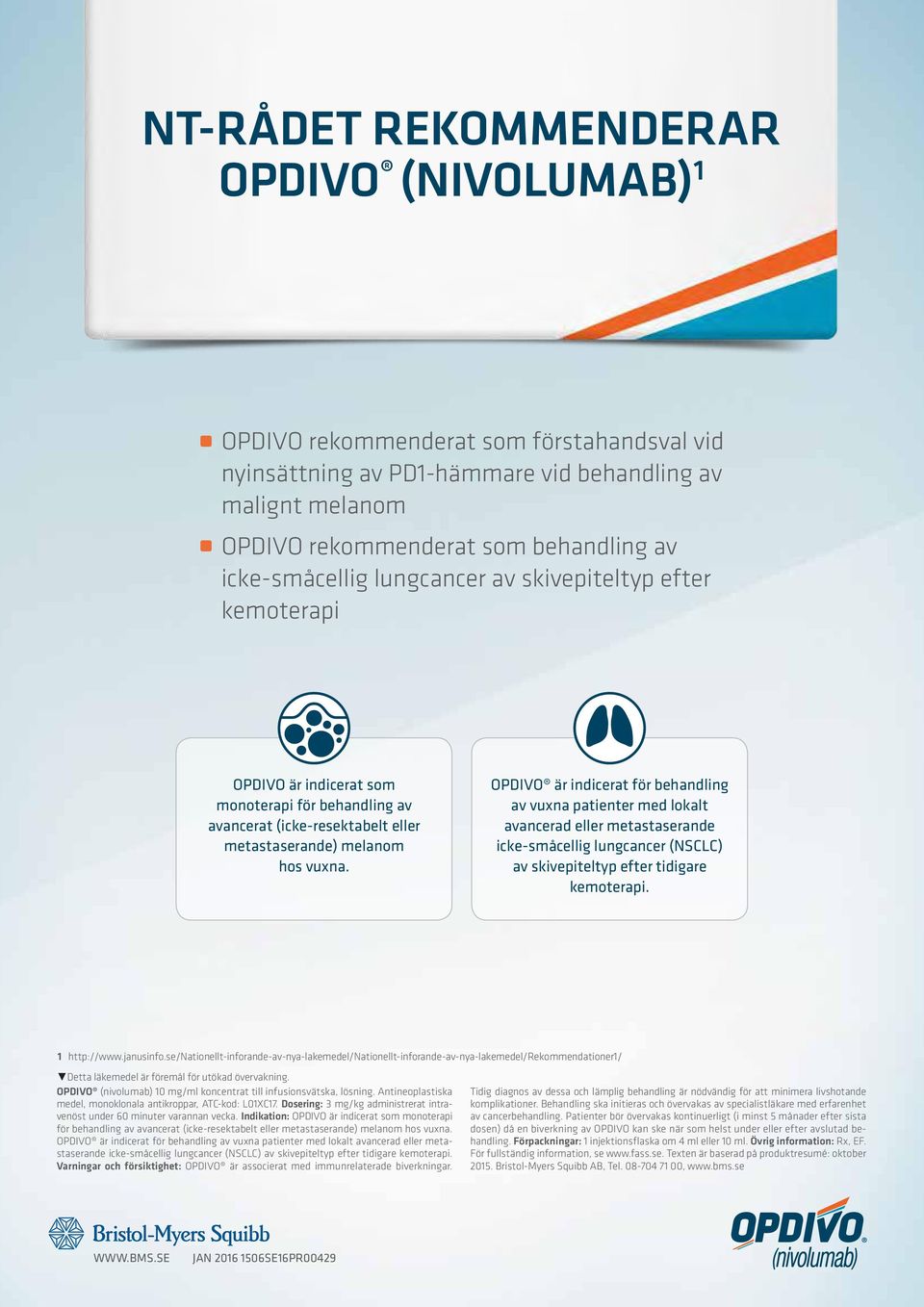 OPDIVO är indicerat för behandling av vuxna patienter med lokalt avancerad eller metastaserande icke-småcellig lungcancer (NSCLC) av skivepiteltyp efter tidigare kemoterapi. 1 http://www.janusinfo.