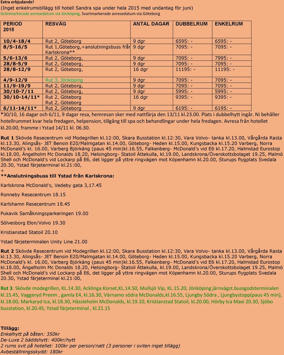DUBBELRUM ENKELRUM 10/4-18/4 Rut 2, Göteborg 9 dgr 6595: - 6595: - 8/5-16/5 Rut 1,Göteborg,+anslutningsbuss från 9 dgr 7095: - 7095: - Karlskrona** 5/6-13/6 Rut 2, Göteborg, 9 dgr 7095: - 7995: -
