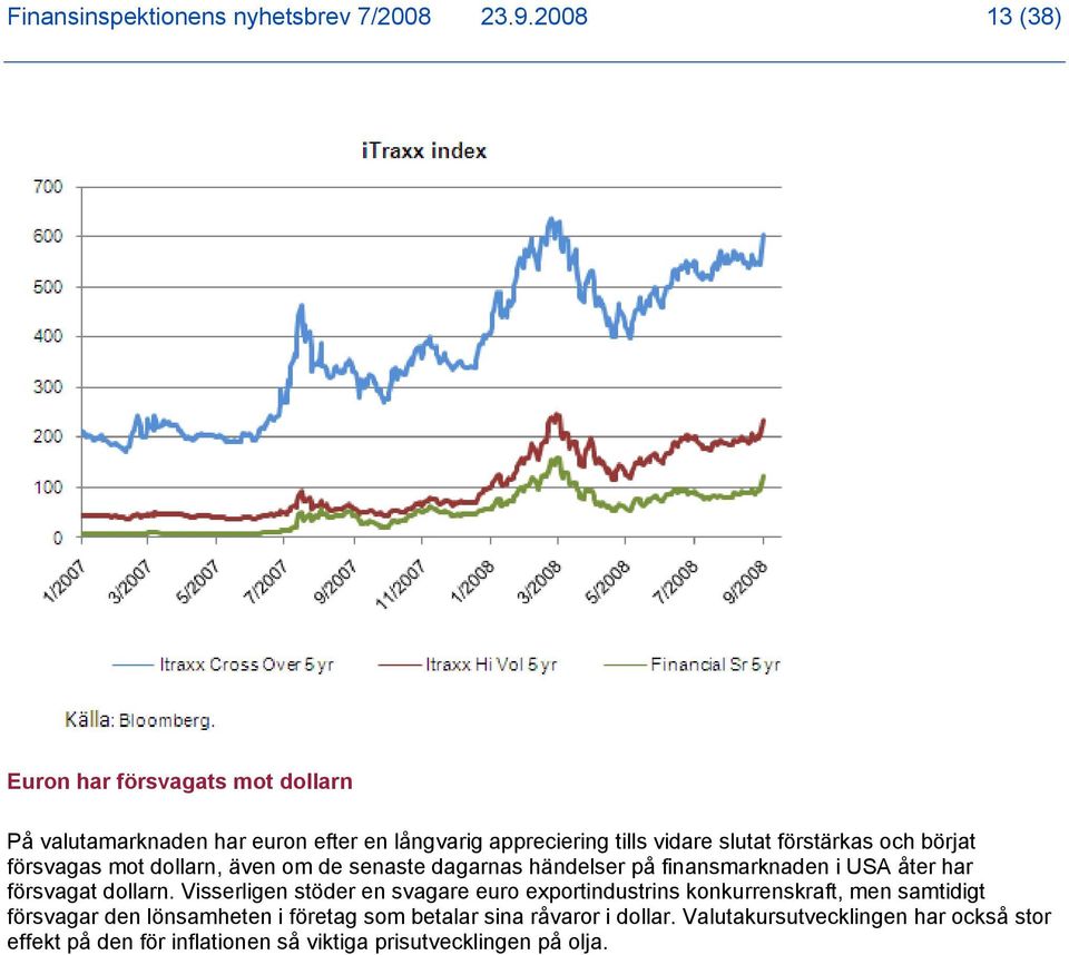 och börjat försvagas mot dollarn, även om de senaste dagarnas händelser på finansmarknaden i USA åter har försvagat dollarn.