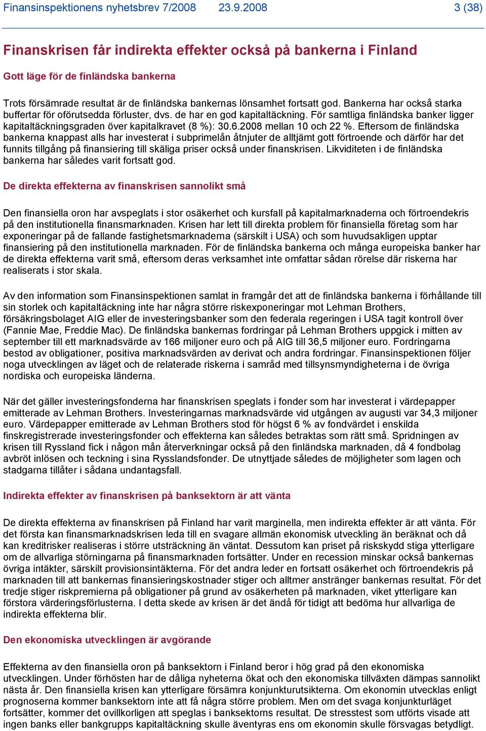 Bankerna har också starka buffertar för oförutsedda förluster, dvs. de har en god kapitaltäckning. För samtliga finländska banker ligger kapitaltäckningsgraden över kapitalkravet (8 %): 30.6.