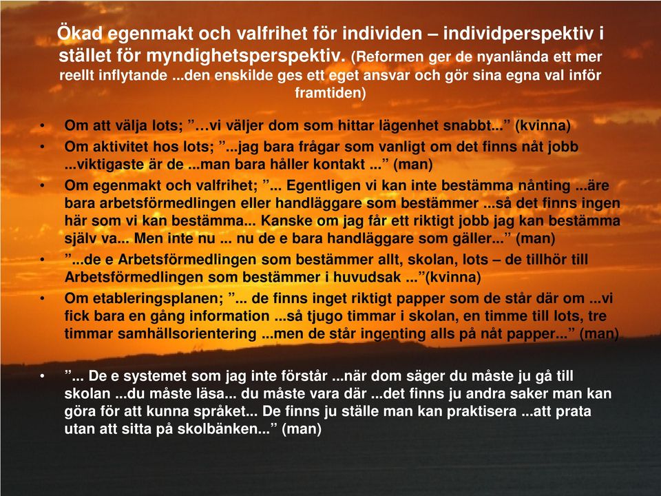 ..jag bara frågar som vanligt om det finns nåt jobb...viktigaste är de...man bara håller kontakt... (man) Om egenmakt och valfrihet;... Egentligen vi kan inte bestämma nånting.