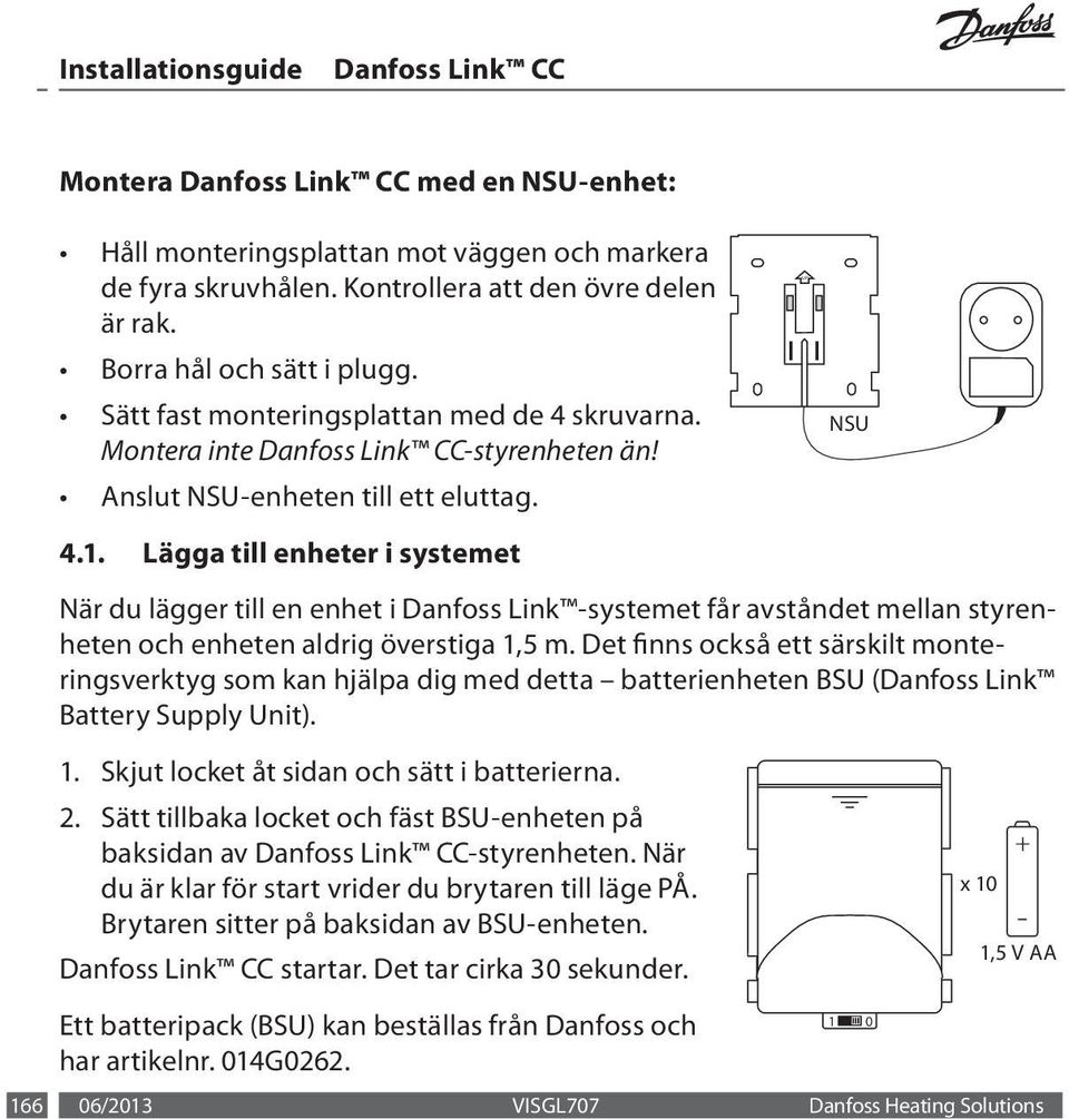 Lägga till enheter i systemet När du lägger till en enhet i Danfoss Link -systemet får avståndet mellan styrenheten och enheten aldrig överstiga 1,5 m.