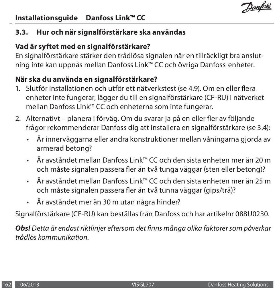 Om en eller flera enheter inte fungerar, lägger du till en signalförstärkare (CF-RU) i nätverket mellan och enheterna som inte fungerar. 2. Alternativt planera i förväg.