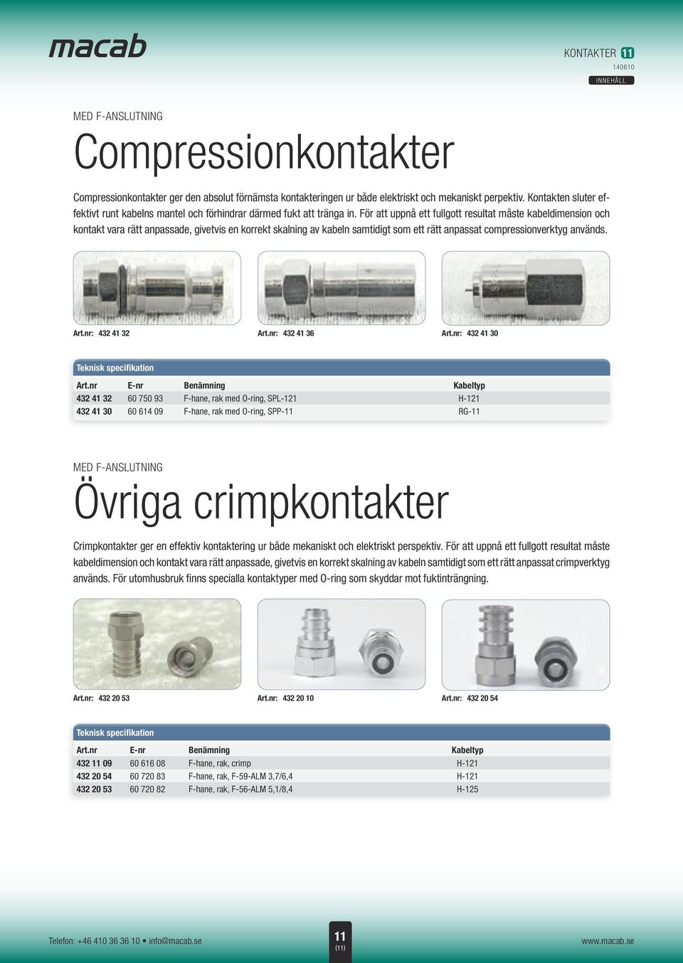 För att uppnå ett fullgott resultat måste kabeldimension och kontakt vara rätt anpassade, givetvis en korrekt skalning av kabeln samtidigt som ett rätt anpassat compressionverktyg används. Art.