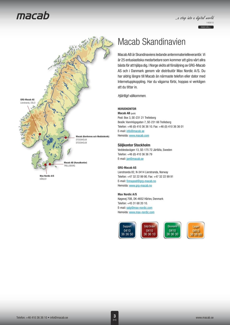 Du har aldrig längre till Macab än närmaste telefon eller dator med Internetuppkoppling. Har du vägarna förbi, hoppas vi verkligen att du tittar in. GRG-Macab AS Lierstranda, OSLO Hjärtligt välkommen.