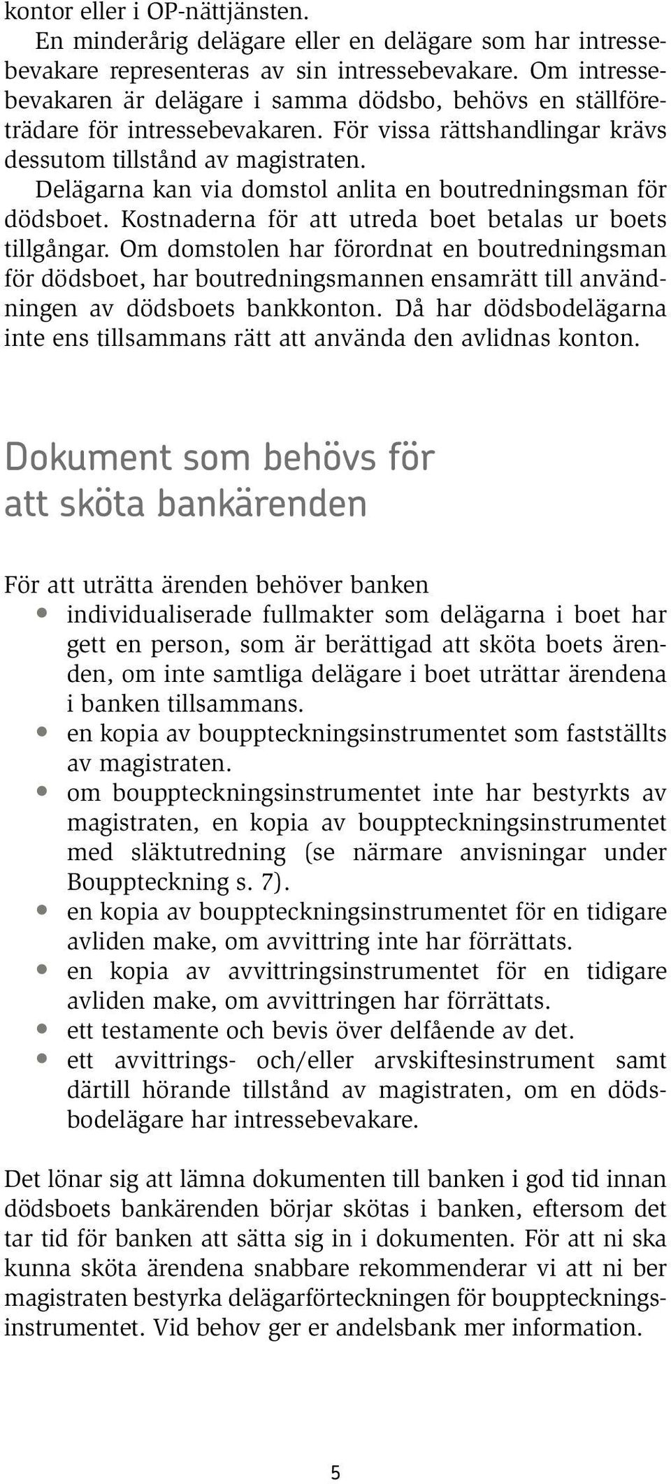 Delägarna kan via domstol anlita en boutredningsman för dödsboet. Kostnaderna för att utreda boet betalas ur boets tillgångar.