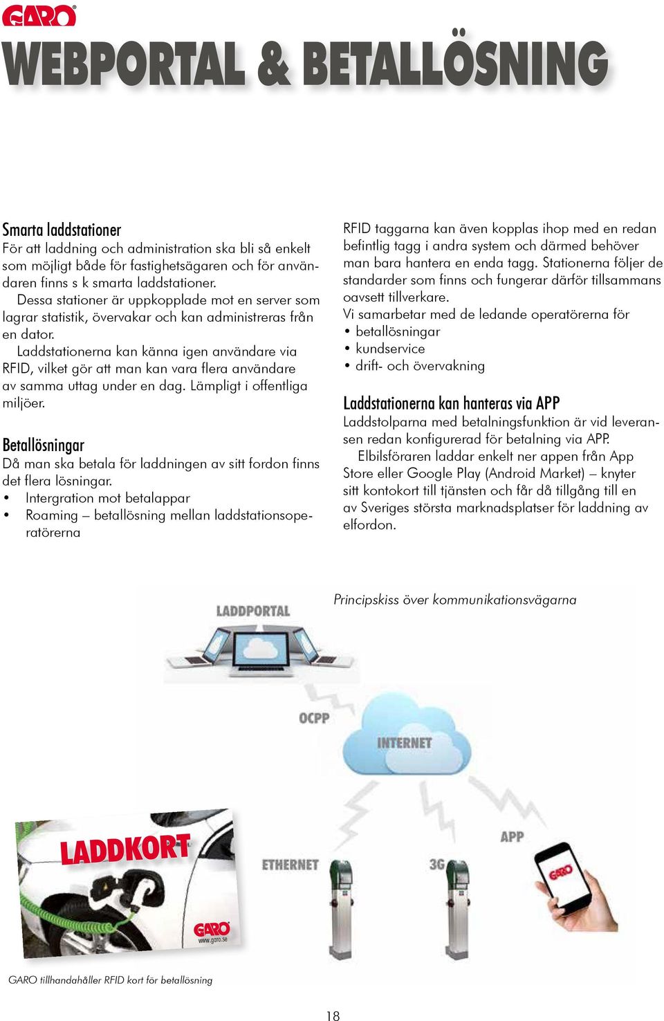 Laddstationerna kan känna igen användare via RFID, vilket gör att man kan vara flera användare av samma uttag under en dag. Lämpligt i offentliga miljöer.