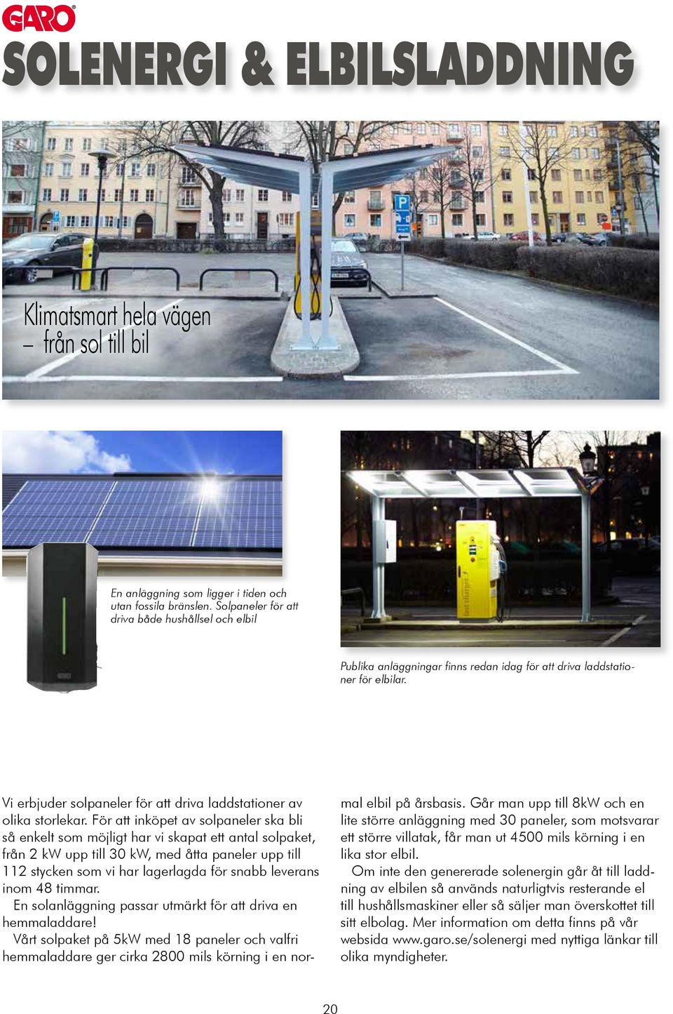 För att inköpet av solpaneler ska bli så enkelt som möjligt har vi skapat ett antal solpaket, från 2 kw upp till 30 kw, med åtta paneler upp till 112 stycken som vi har lagerlagda för snabb leverans