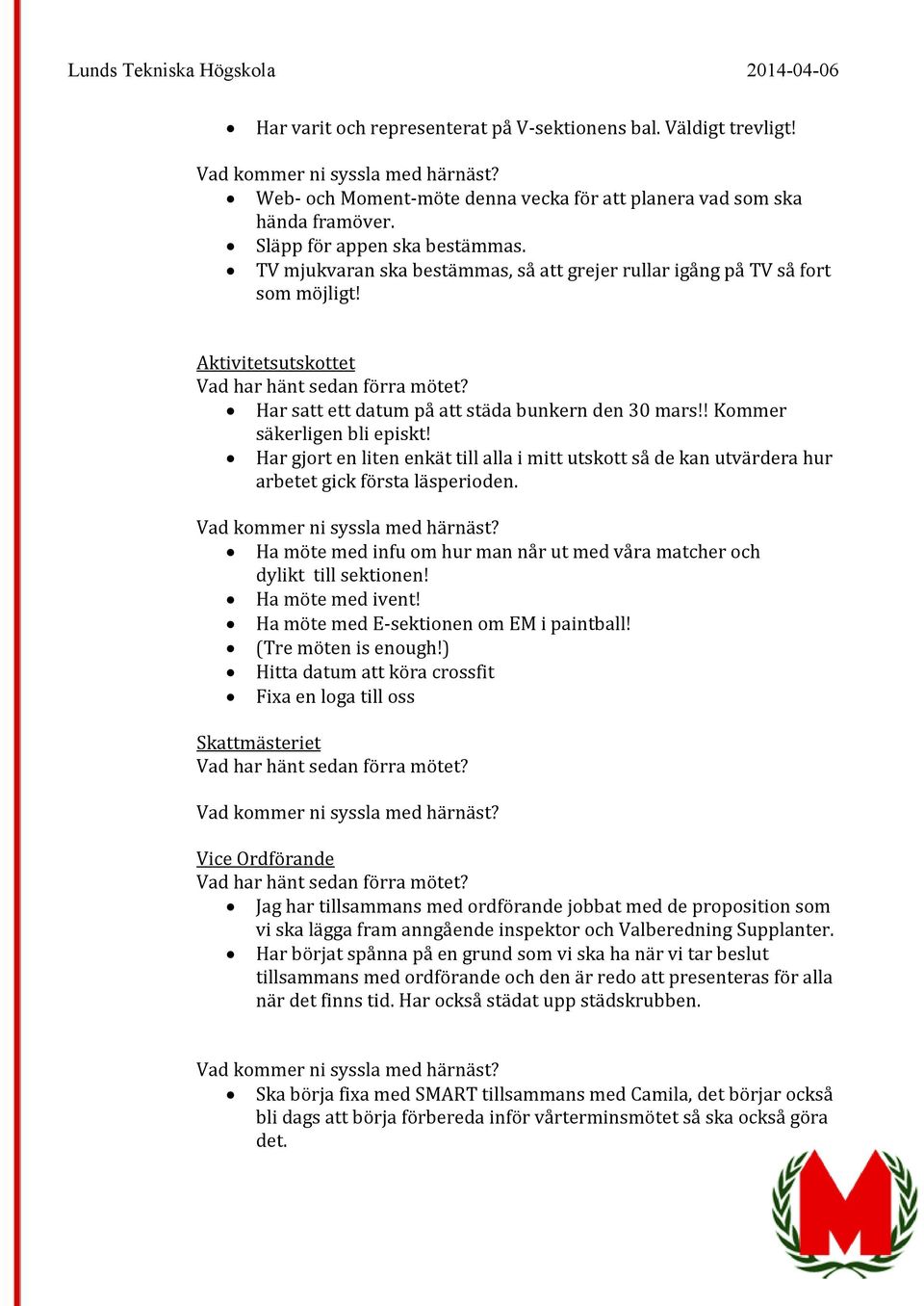 Har gjort en liten enkät till alla i mitt utskott så de kan utvärdera hur arbetet gick första läsperioden. Ha möte med infu om hur man når ut med våra matcher och dylikt till sektionen!