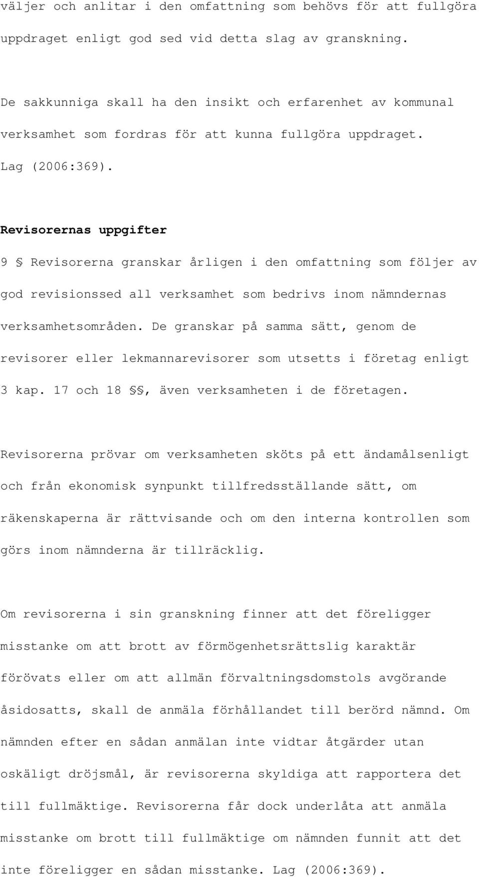 Revisorernas uppgifter 9 Revisorerna granskar årligen i den omfattning som följer av god revisionssed all verksamhet som bedrivs inom nämndernas verksamhetsområden.