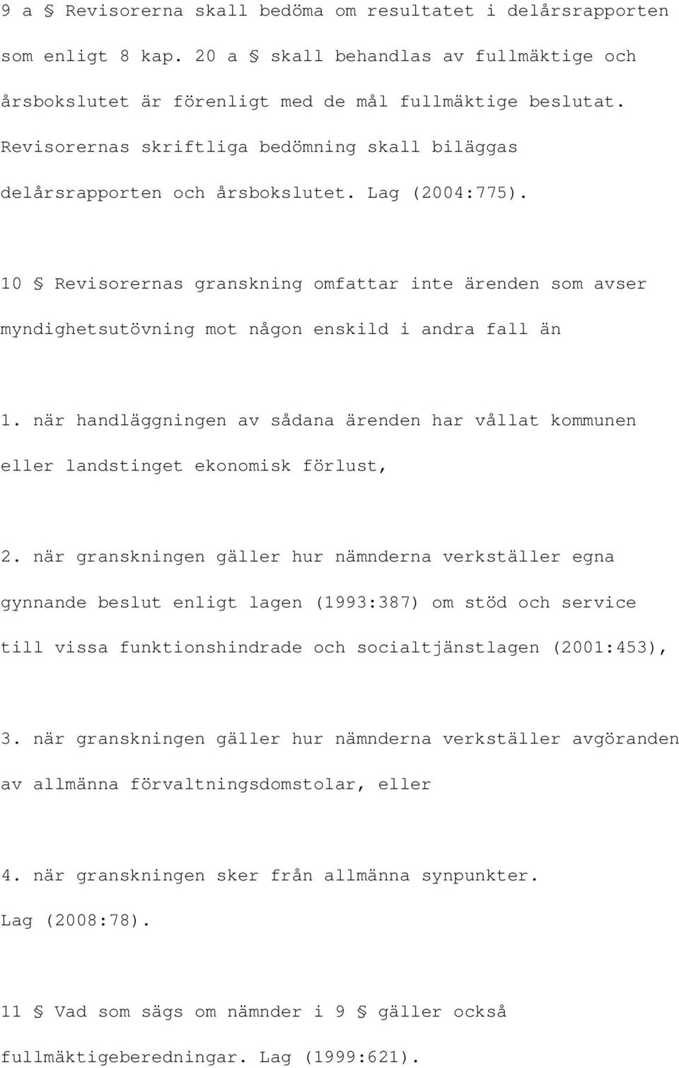 10 Revisorernas granskning omfattar inte ärenden som avser myndighetsutövning mot någon enskild i andra fall än 1.