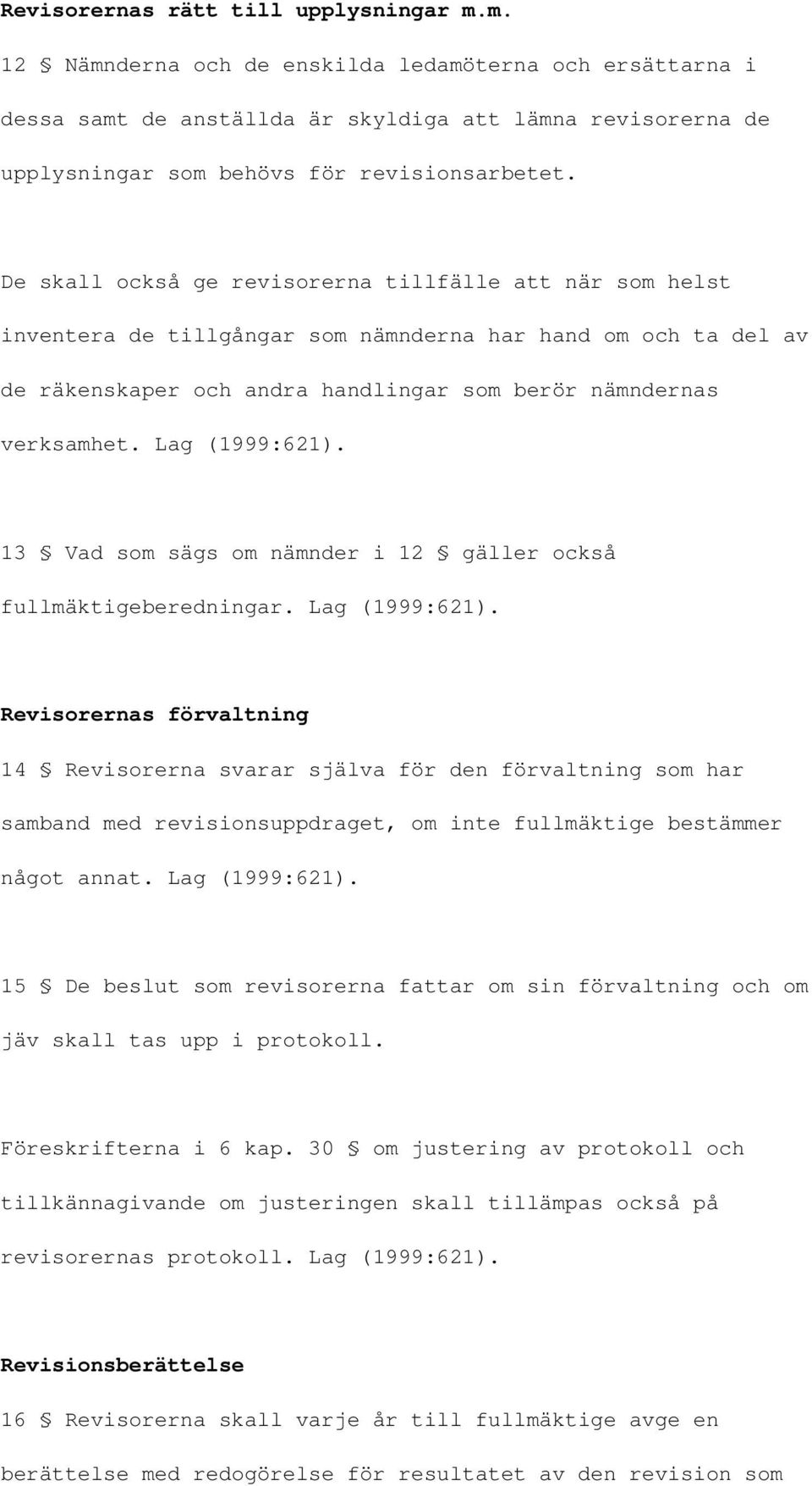 De skall också ge revisorerna tillfälle att när som helst inventera de tillgångar som nämnderna har hand om och ta del av de räkenskaper och andra handlingar som berör nämndernas verksamhet.
