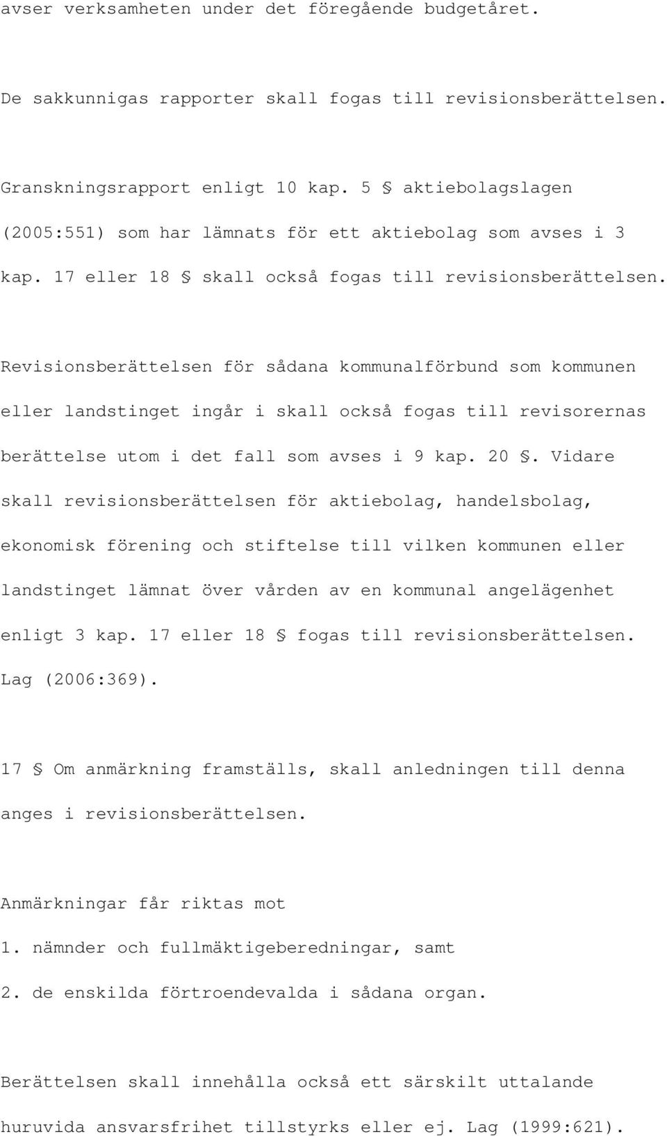Revisionsberättelsen för sådana kommunalförbund som kommunen eller landstinget ingår i skall också fogas till revisorernas berättelse utom i det fall som avses i 9 kap. 20.