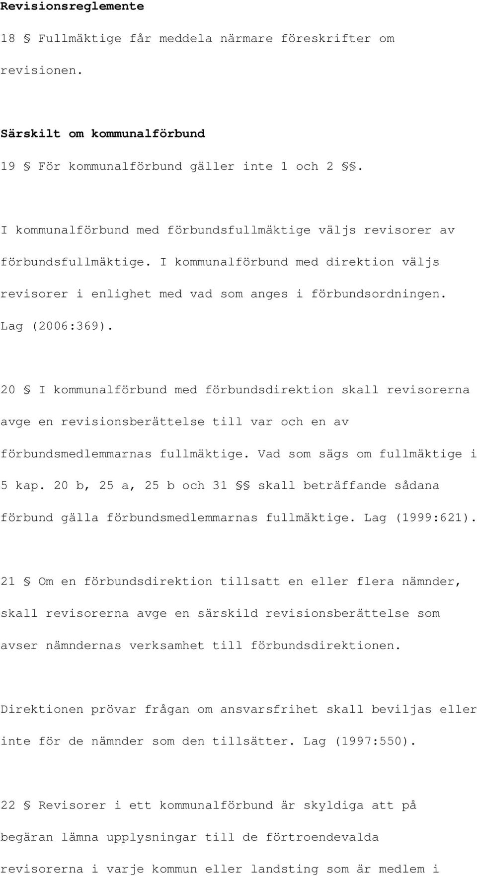 20 I kommunalförbund med förbundsdirektion skall revisorerna avge en revisionsberättelse till var och en av förbundsmedlemmarnas fullmäktige. Vad som sägs om fullmäktige i 5 kap.