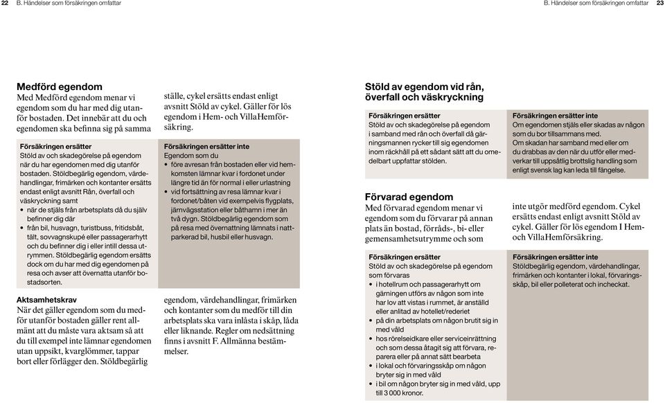 Stöldbegärlig egendom, värdehandlingar, frimärken och kontanter ersätts endast enligt avsnitt Rån, överfall och väskryckning samt när de stjäls från arbetsplats då du själv befinner dig där från bil,