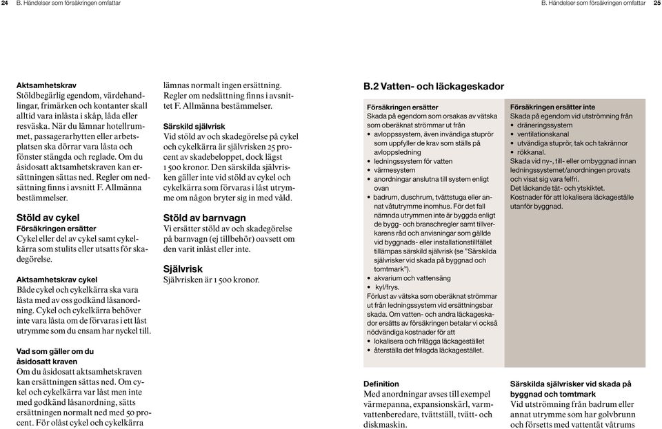 När du lämnar hotellrummet, passagerarhytten eller arbetsplatsen ska dörrar vara låsta och fönster stängda och reglade. Om du åsidosatt aktsamhetskraven kan ersättningen sättas ned.