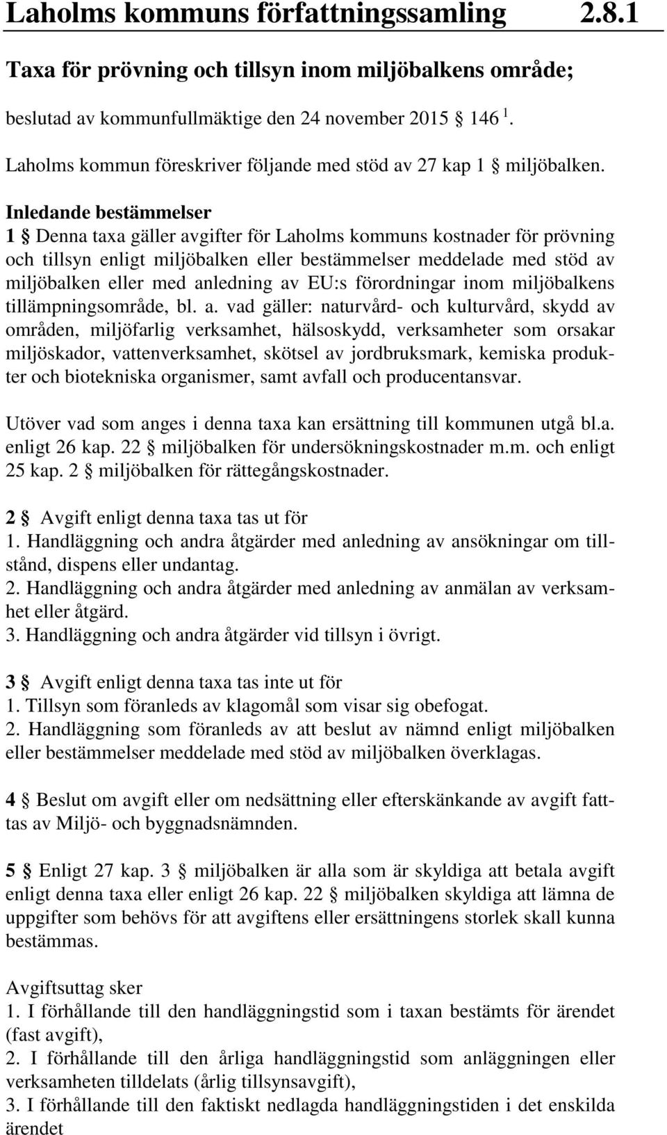 Inledande bestämmelser 1 Denna taxa gäller avgifter för Laholms kommuns kostnader för prövning och tillsyn enligt miljöbalken eller bestämmelser meddelade med stöd av miljöbalken eller med anledning