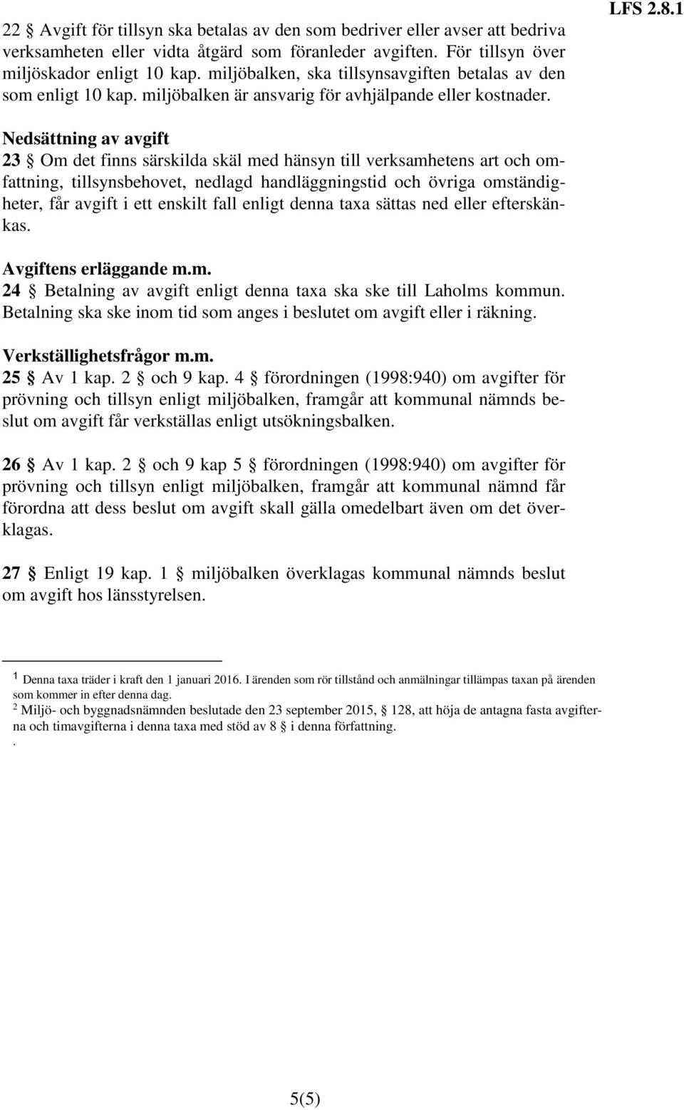 1 Nedsättning av avgift 23 Om det finns särskilda skäl med hänsyn till verksamhetens art och omfattning, tillsynsbehovet, nedlagd handläggningstid och övriga omständigheter, får avgift i ett enskilt