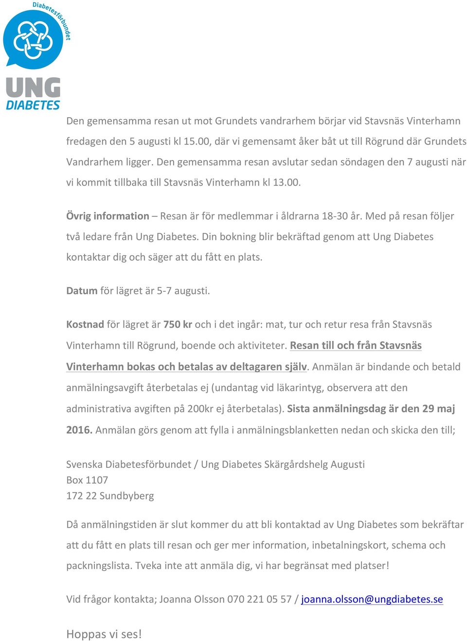 Med på resan följer två ledare från Ung Diabetes. Din bokning blir bekräftad genom att Ung Diabetes kontaktar Äntligen dig och säger får du att du chansen! fått plats.