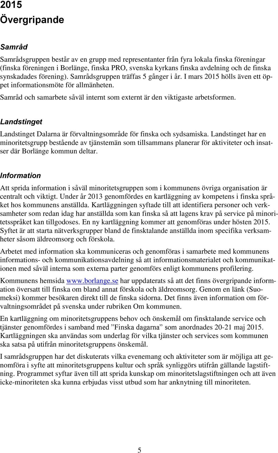 Samråd och samarbete såväl internt som externt är den viktigaste arbetsformen. Landstinget Landstinget Dalarna är förvaltningsområde för finska och sydsamiska.