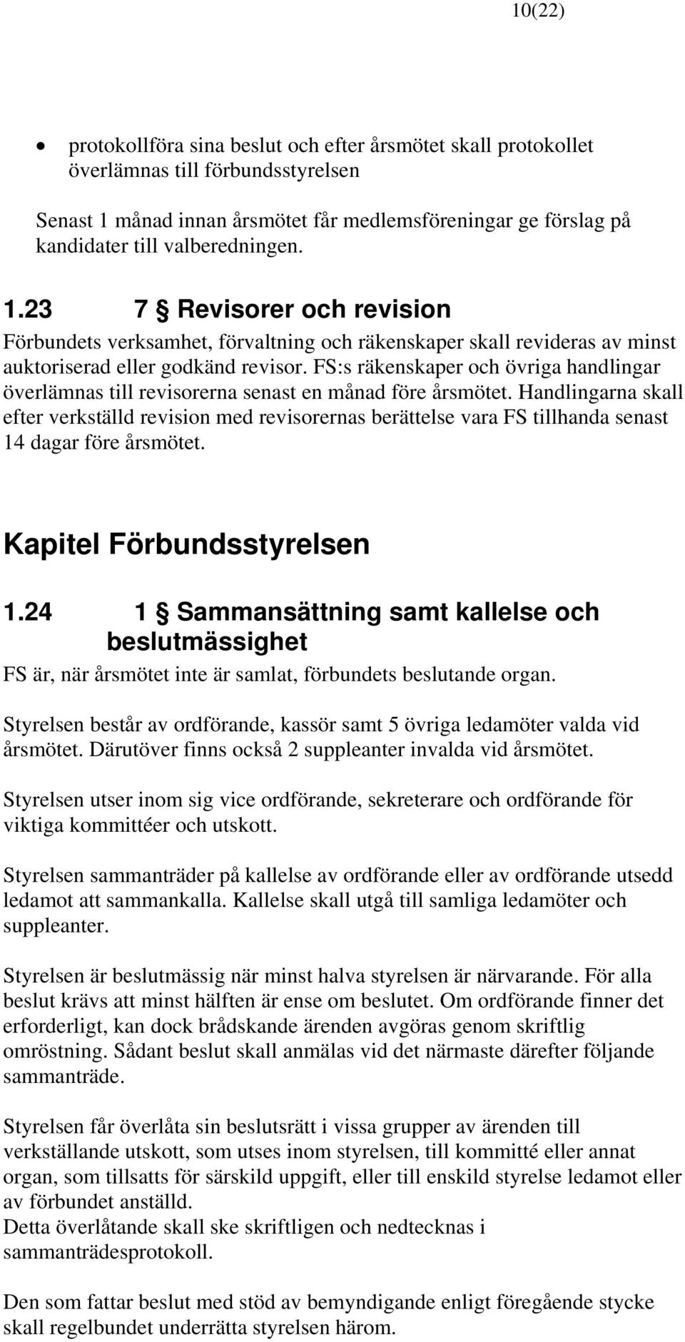 FS:s räkenskaper och övriga handlingar överlämnas till revisorerna senast en månad före årsmötet.