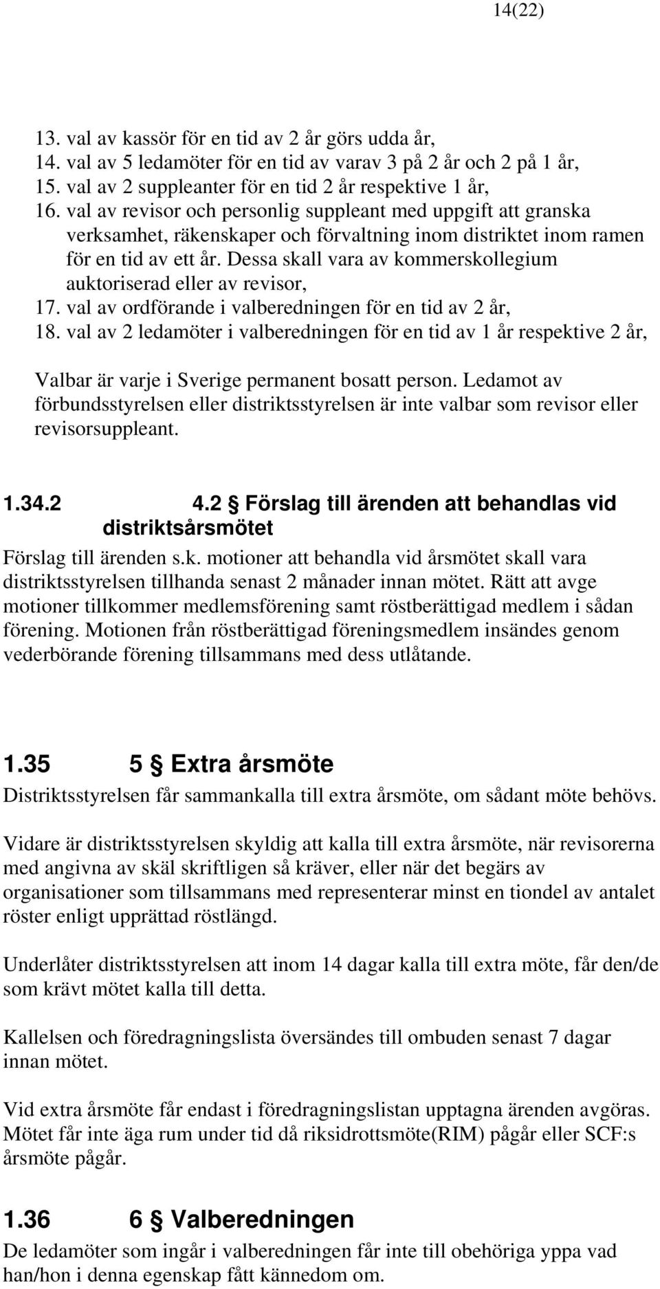 Dessa skall vara av kommerskollegium auktoriserad eller av revisor, 17. val av ordförande i valberedningen för en tid av 2 år, 18.