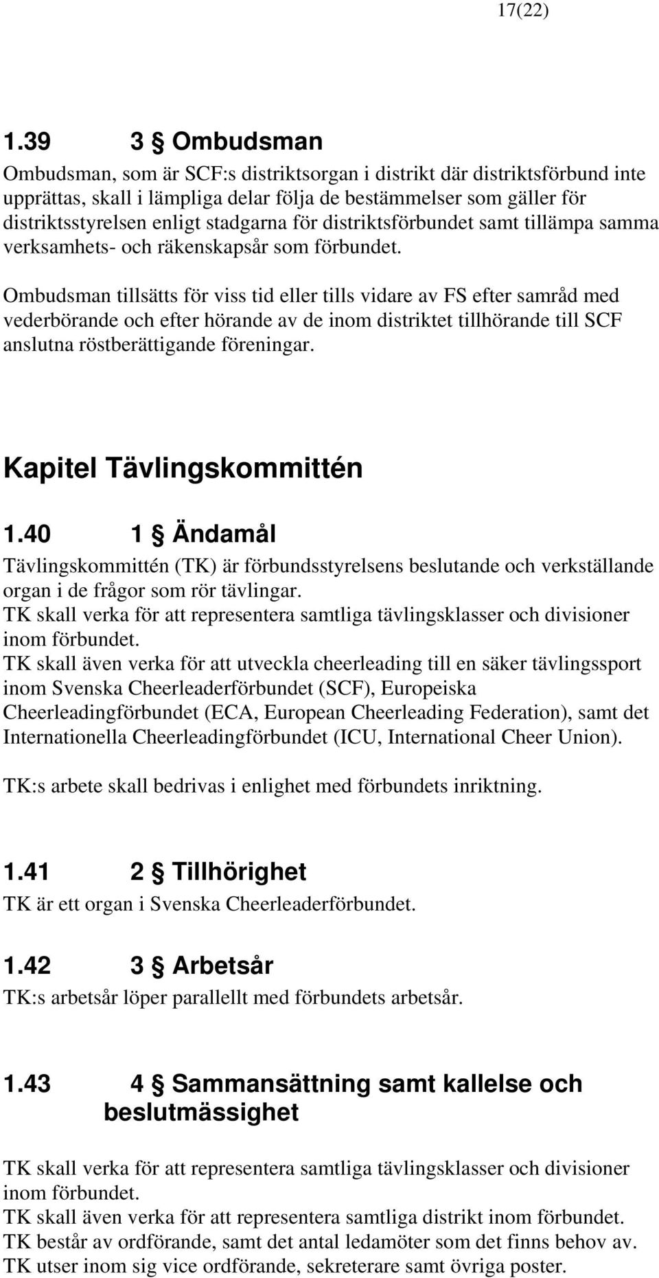 för distriktsförbundet samt tillämpa samma verksamhets- och räkenskapsår som förbundet.